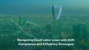 Navigating Saudi Labor Laws with EOR Compliance and Efficiency Strategies