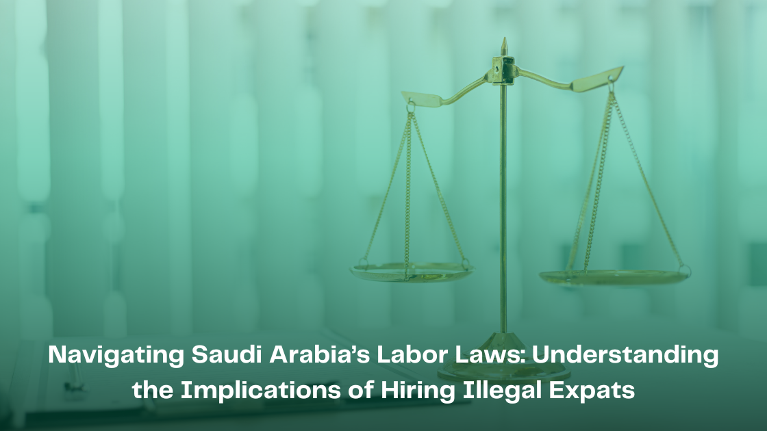 Navigating Saudi Arabia’s Labor Laws_ Understanding the Implications of Hiring Illegal Expats