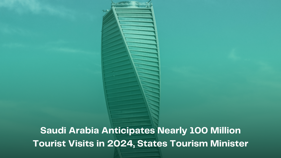 Saudi Arabia Anticipates Nearly 100 Million Tourist Visits in 2024