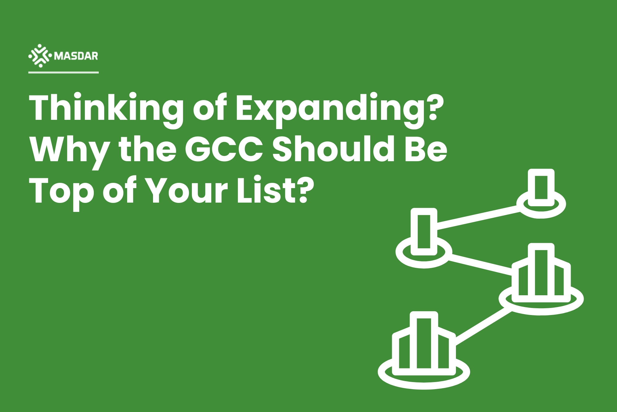 Thinking of Expanding? Why the GCC Should Be Top of Your List (And How to Make it Easy!)